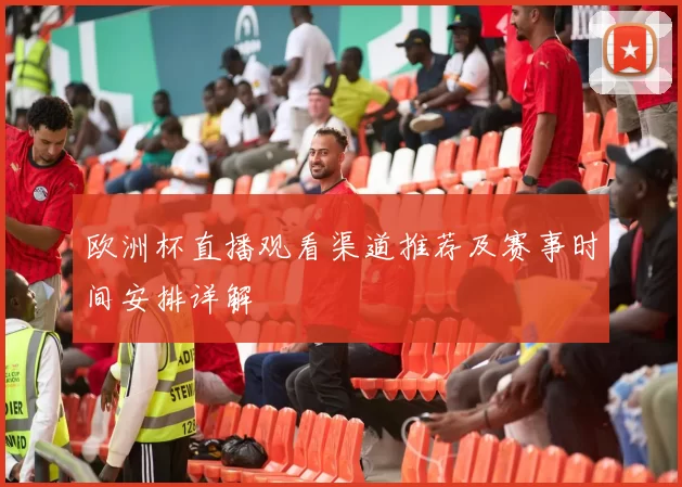 欧洲杯直播观看渠道推荐及赛事时间安排详解