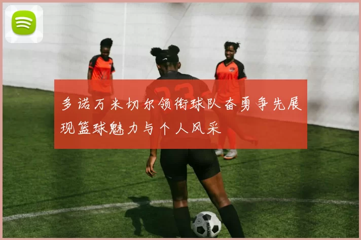 多诺万米切尔领衔球队奋勇争先展现篮球魅力与个人风采